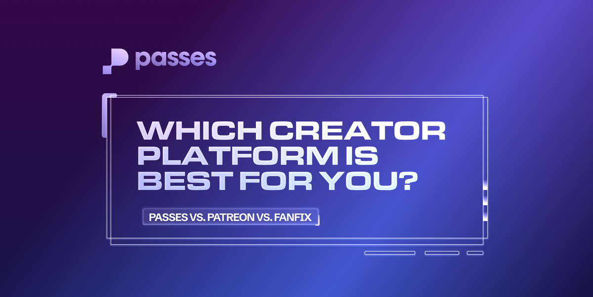 Passes vs. Patreon vs. FanFix: Which Creator Platform is Best For You?