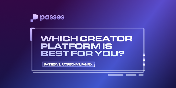 Passes vs. Patreon vs. FanFix: Which Creator Platform is Best For You?